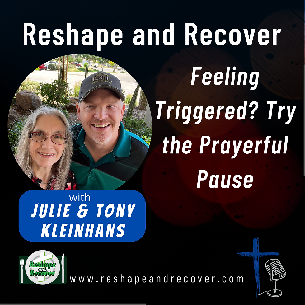 Podcast cover for Reshape and Recover featuring Julie and Tony Kleinhans. Text reads: 'Feeling Triggered? Try the Prayerful Pause.' Includes website www.reshapeandrecover.com, podcast microphone icon, and Reshape and Recover logo.