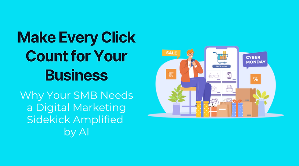 Make Every Click Count for Your Business: Why Your SMB Needs a Digital Marketing Sidekick Amplified by AI