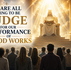 We Are All Going to Be Judged for our Performance of Good Works