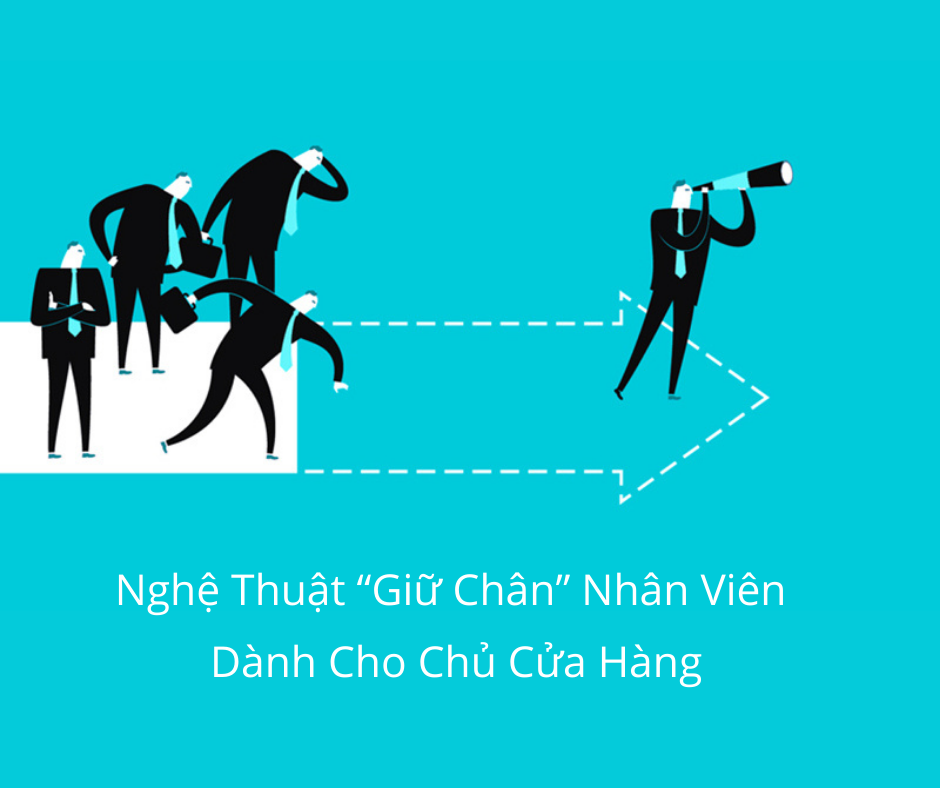 Nghệ Thuật “Giữ Chân” Nhân Viên Dành Cho Chủ Cửa Hàng