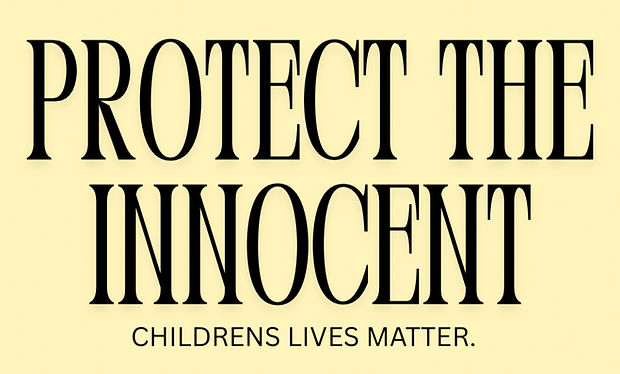 PROTECT THE INNOCENT. CHILDRENS LIVES MATTER.