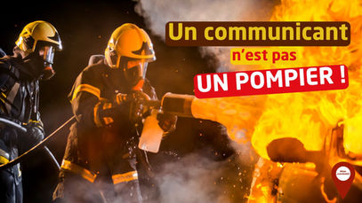 Un communicant n'est pas un pompier