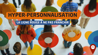 L'hyper-personnalisation : Jusqu'où aller sans franchir la ligne rouge de la vie privée ?