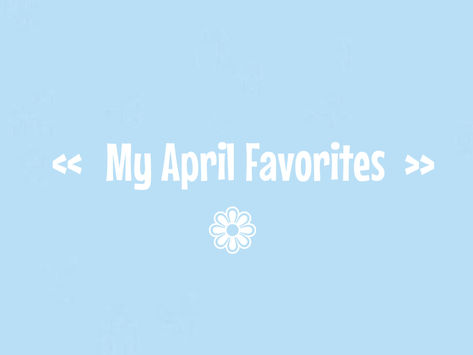 My April Favorites