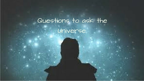 Questions to ask the Universe.