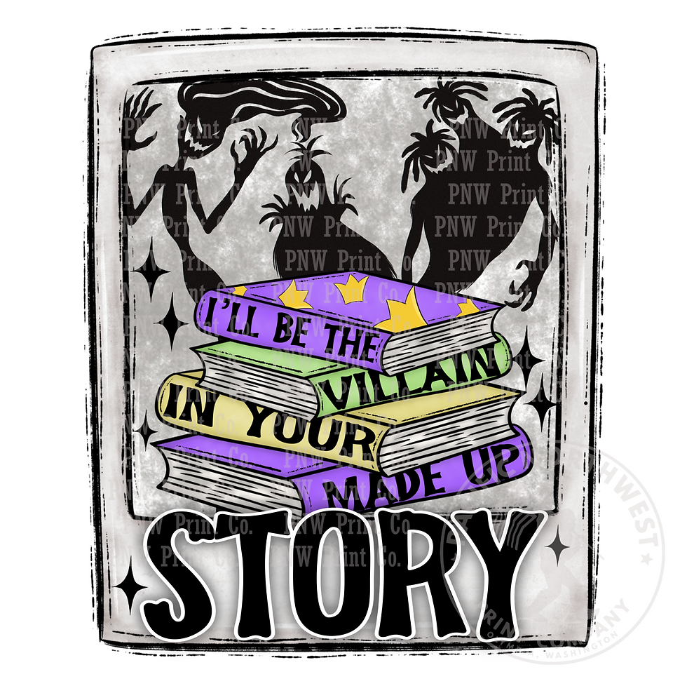 I'll Be The Villain In Your Made Up Story-DTF Transfer