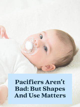 Pacifiers Aren’t Bad: But Shapes and use Matter