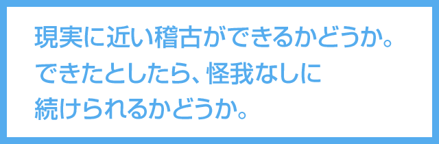 現実に近い稽古を怪我なしに続けられるかどうか