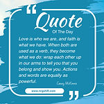 Love is who we are, and faith is what we have. When both are used as a verb, they become w