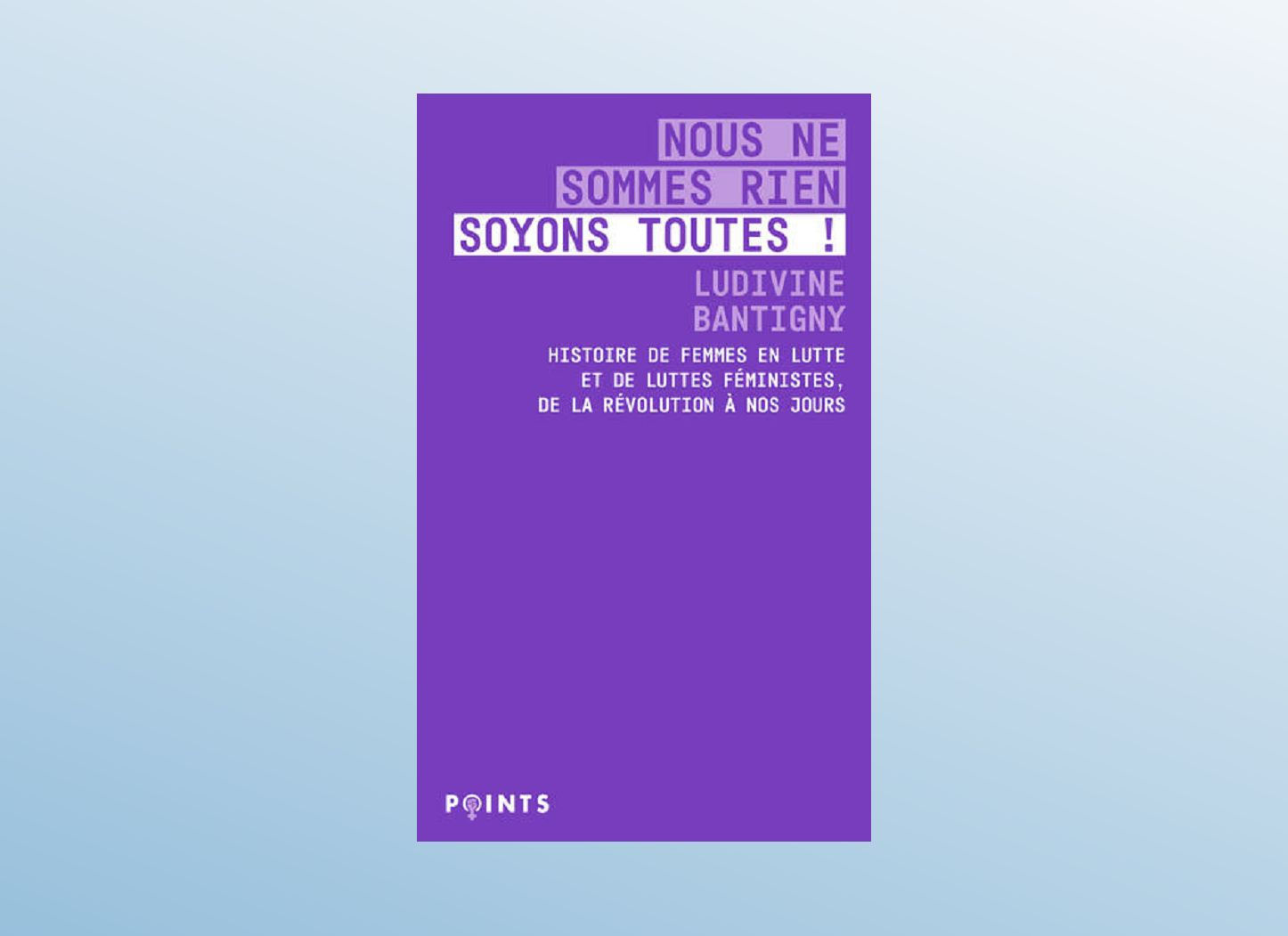 Nous ne sommes rien, soyons toutes ! - Ludivine BANTIGNY