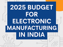2025 PLI Scheme for Electronics Budget For Electronic Manufacturing In India