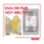 EVA or PUR hot melt adhesives