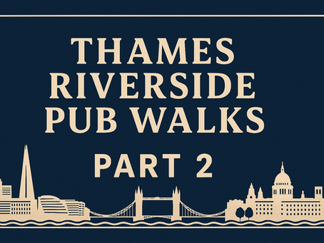 Pints, Panoramas & Pub-Hopping: A Riverside Ramble Through London (Part 2)
