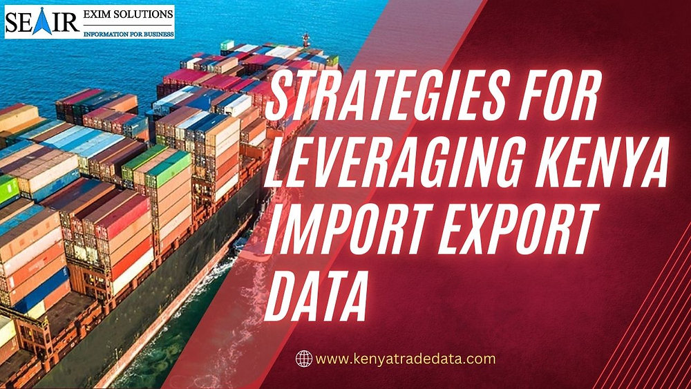 Strategies for Leveraging Kenya Import Export Data