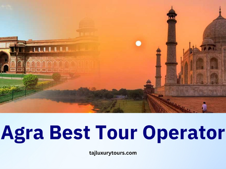 Agra Best Tour Operator: Unveiling the Ultimate Travel Experience with Taj Luxury Tours