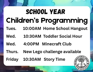 Poster for children's programming at the library. Wednesdays at 10:30am is toddler social hour. Wednesdays at 4pm is Minecraft Club. Thursdays new lego challenges are available. Fridays at 10:30am is storytime for preschool-age children.