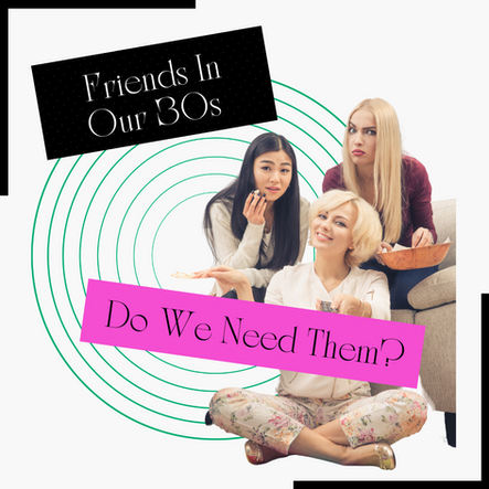 Friends In Our 30s - Do We Really Need Them?