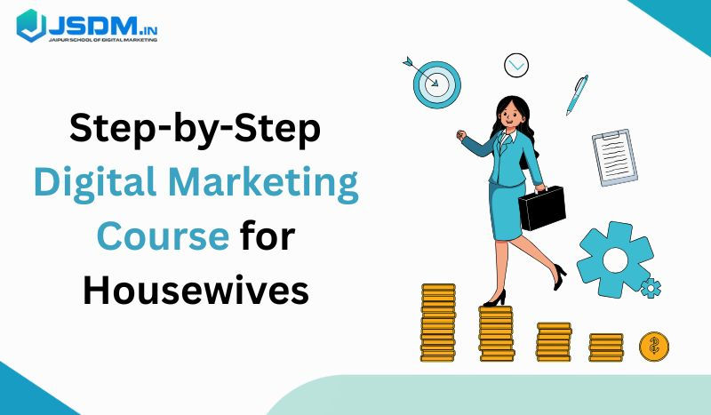 Step-by-Step Digital Marketing Course for Housewives: A Complete Guide