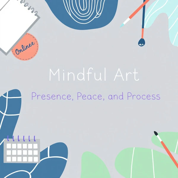 Mindful Art: Presence, Peace, and Process. Online art class