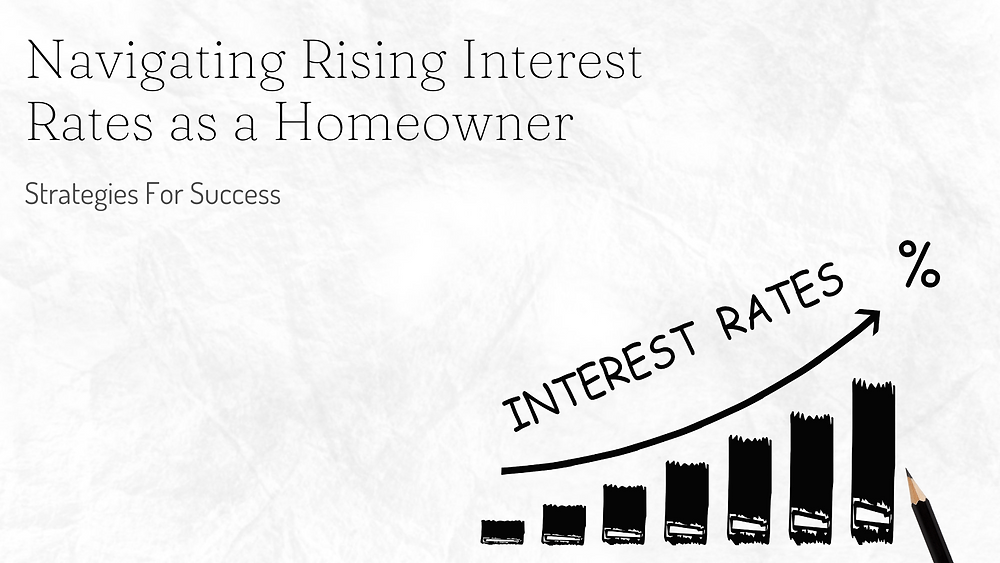 Navigating Rising Interest Rates as a Homeowner Strategies for Success