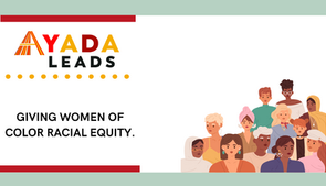 GIVING WOMEN OF COLOR RACIAL EQUITY TO IMPROVE OUTCOMES FOR EVERYONE.