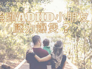 照顧ADHD小朋友壓力爆煲 家長可以點做？