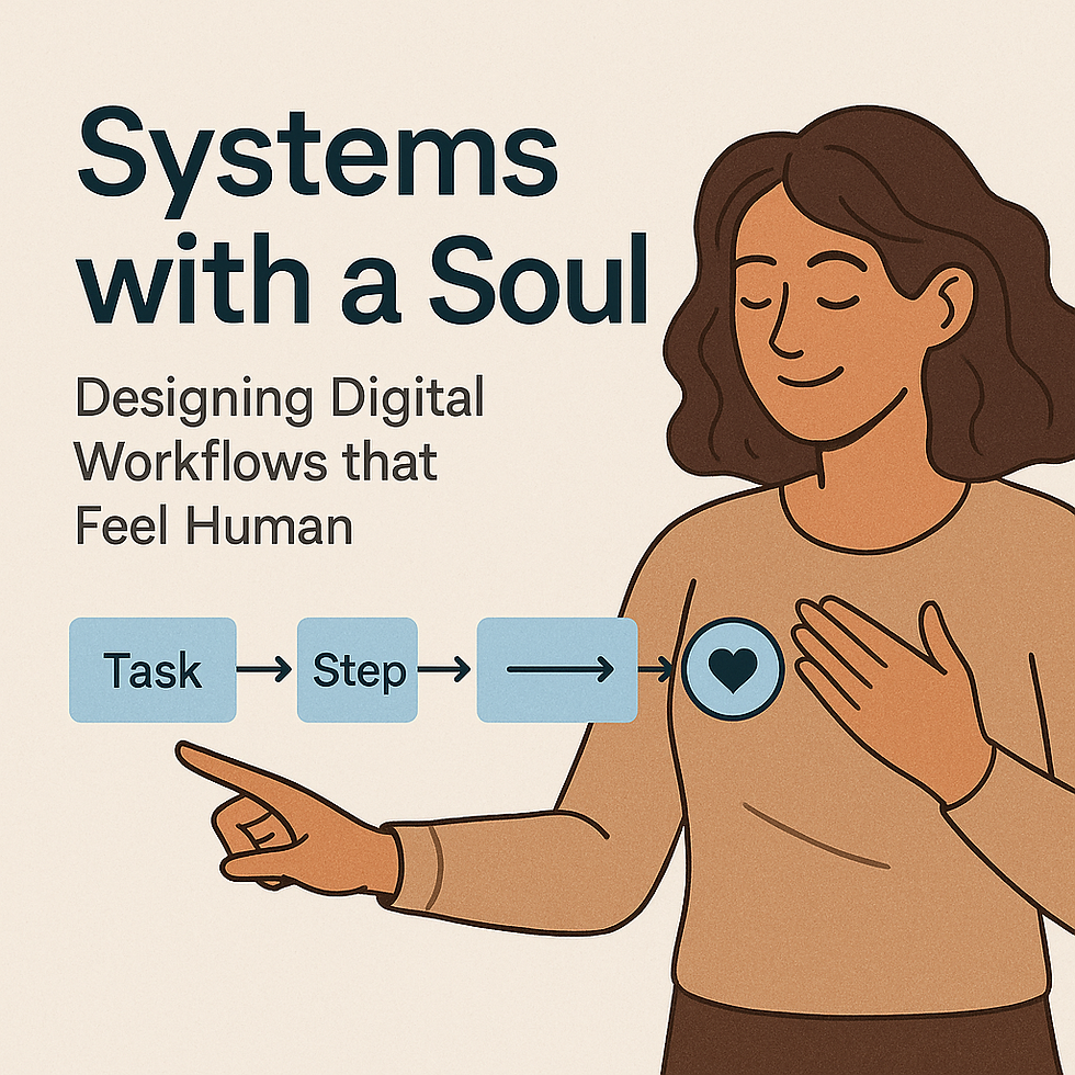 Systems with a Soul: Designing Digital Workflows that Feel Human