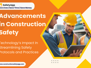 Advancements in Construction Safety : Technology’s Impact In Streamlining Safety Protocols and Practices