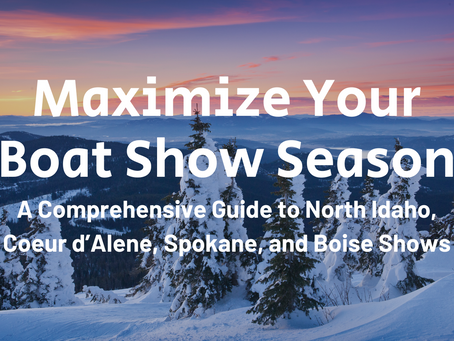 Maximize Your Boat Show Season: A Comprehensive Guide to North Idaho, Coeur d’Alene, Spokane, and Boise Shows