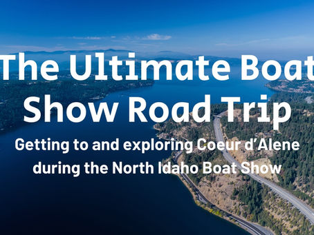 The Ultimate Boat Show Road Trip: Getting to and exploring Coeur d’Alene during the North Idaho Boat Show