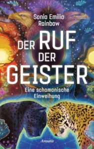 Buch Cover: Ein Panther und ein Leopard stehen gegenüber und berühren sich an der Stirn. Im Hintergrund ein Bild mit vielen bunten Farben. Text:  Der Ruf der Geister - Eine schamanische Einweihung,  Sonia Emilia Rainbow