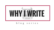 Why I Write - New Blog Series