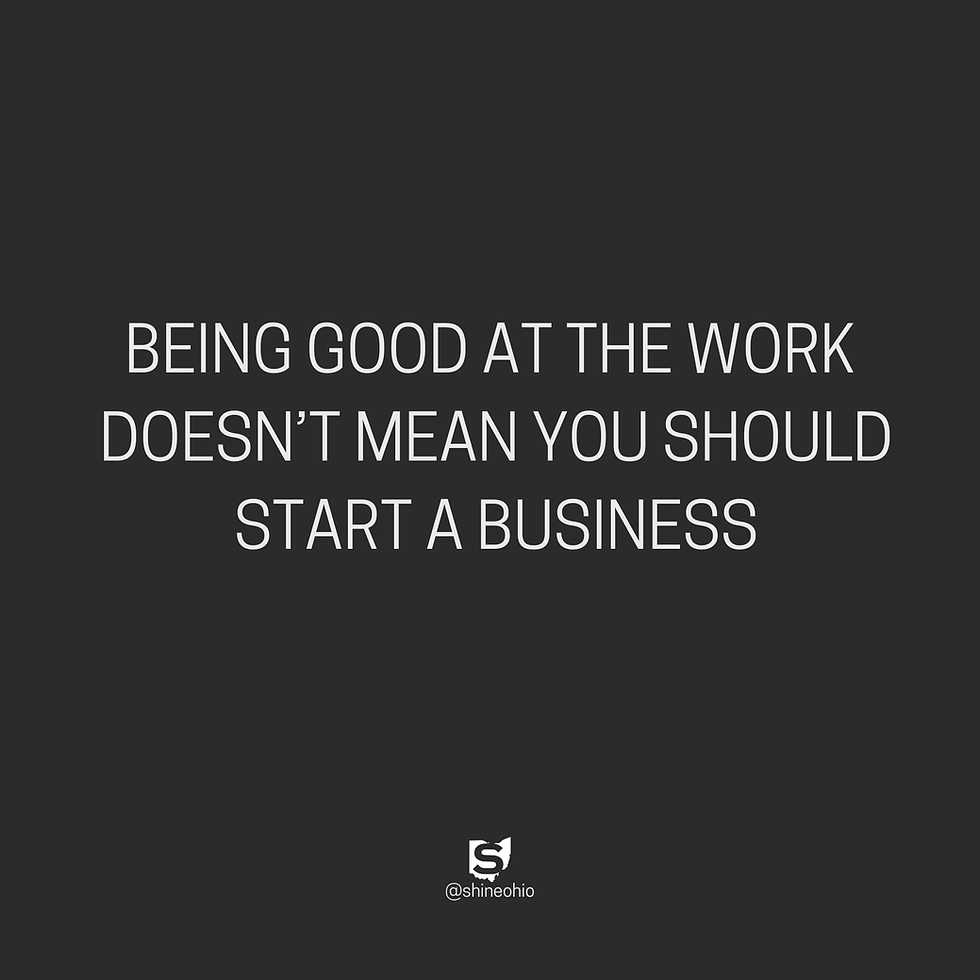 Being Good at the Work Doesn’t Mean You Should Start a Business