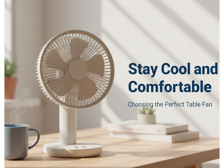 Stay Cool and Comfortable: The Ultimate Guide to Choosing the Perfect Table Fan
