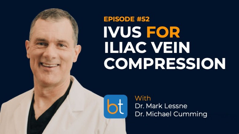 IVUS for Iliac Vein Compression with Dr. Mark Lessne, Dr. Michael Cumming, Dr. Michael Barraza on the BackTable VI Podcast
