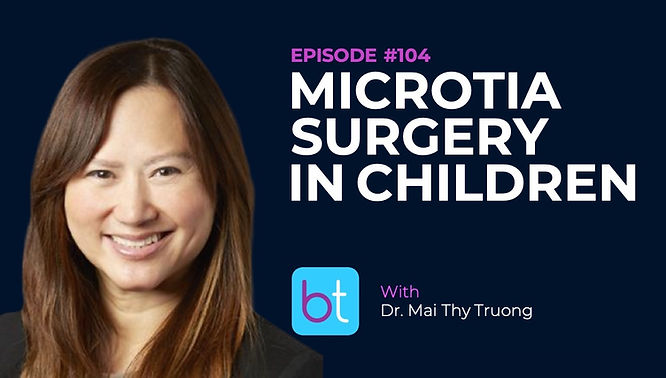 Microtia Surgery in Children with Dr. Mai Thy Truong on the BackTable ENT Podcast