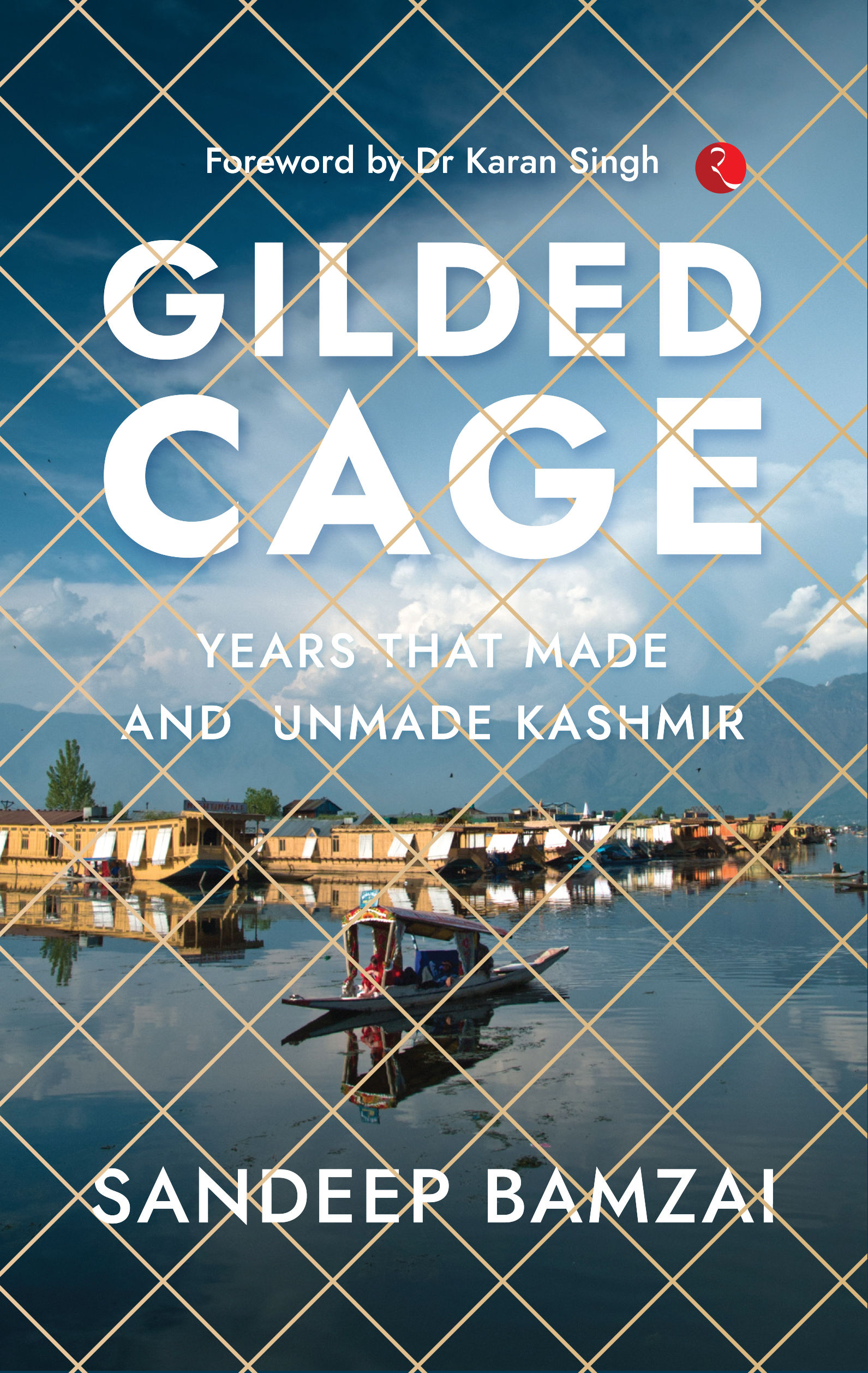 GILDED CAGE: Years that Made and Unmade Kashmir