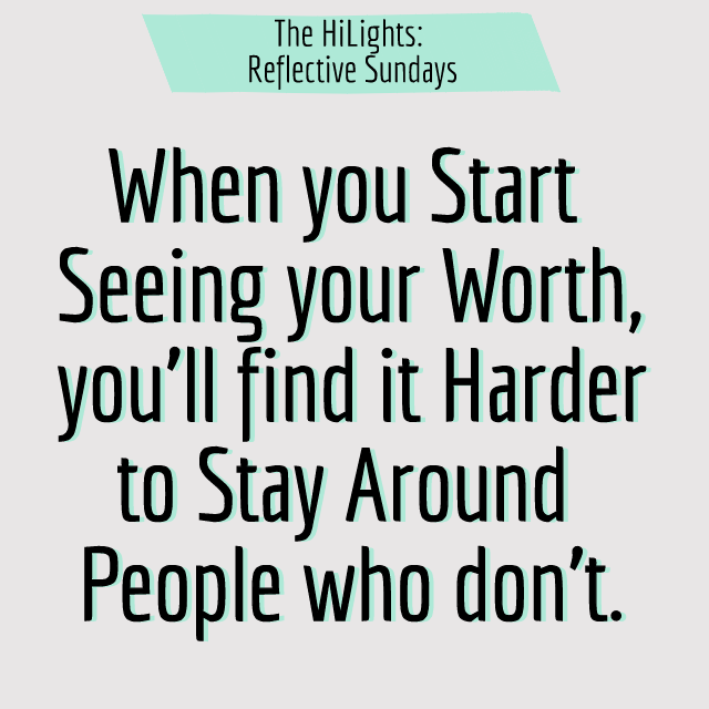 when you start seeing your worth, you'll find it harder to stay around people who don't.