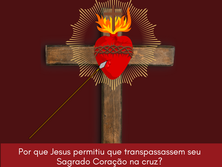 Por que Jesus permitiu que transpassassem seu Sagrado Coração na cruz?