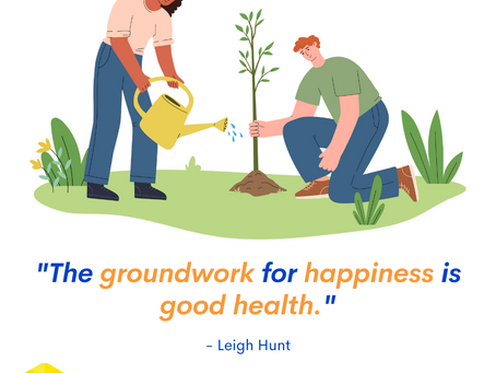 "The groundwork for happiness is good health." - Leigh Hunt