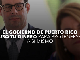 El gobierno de Puerto Rico usó tu dinero para protegerse a sí mismo