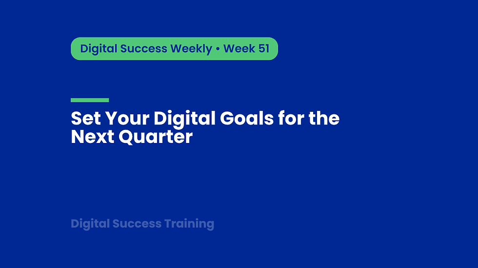 Week 51: Set Your Digital Goals for the Next Quarter