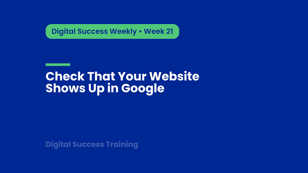 Week 21: Check That Your Website Shows Up in Google