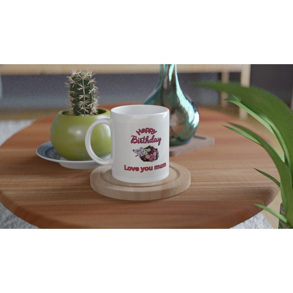 Happy Birthday Mum Ceramic Mug - Love You Mum 11oz Coffee Cup