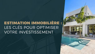 Estimation Immobilière : Les Clés pour Optimiser Votre Investissement