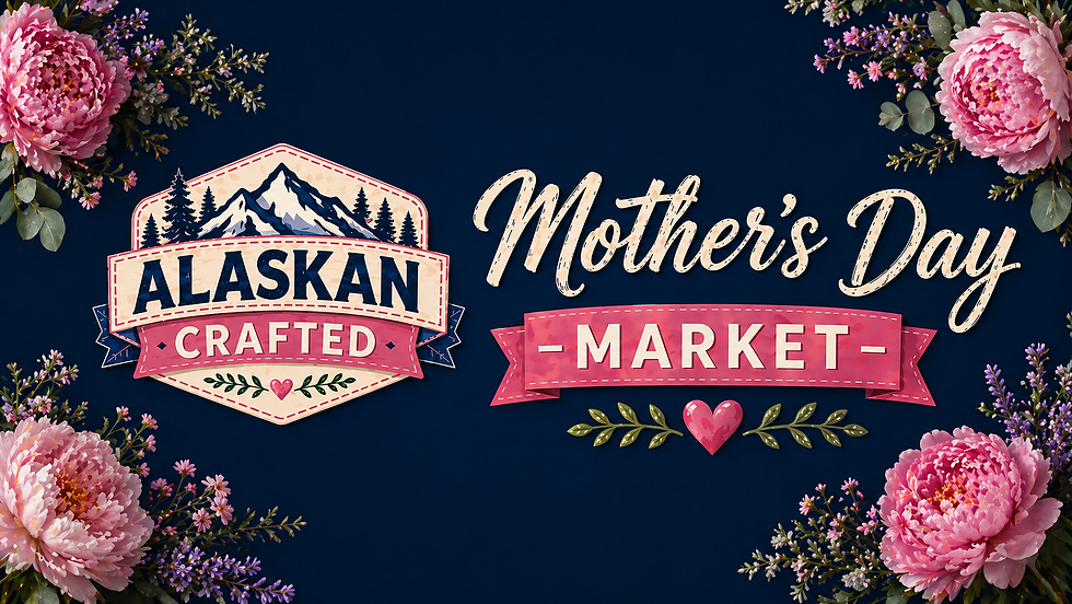 Alaskan Crafted Mothers Day Market (Sunday)