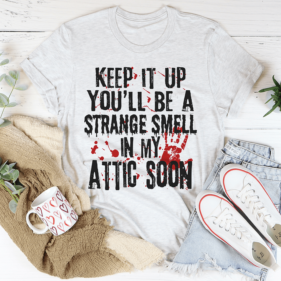 Thumbnail: Keep It Up And You'll Be A Strange Smell In The Attic Soon T-Shirt