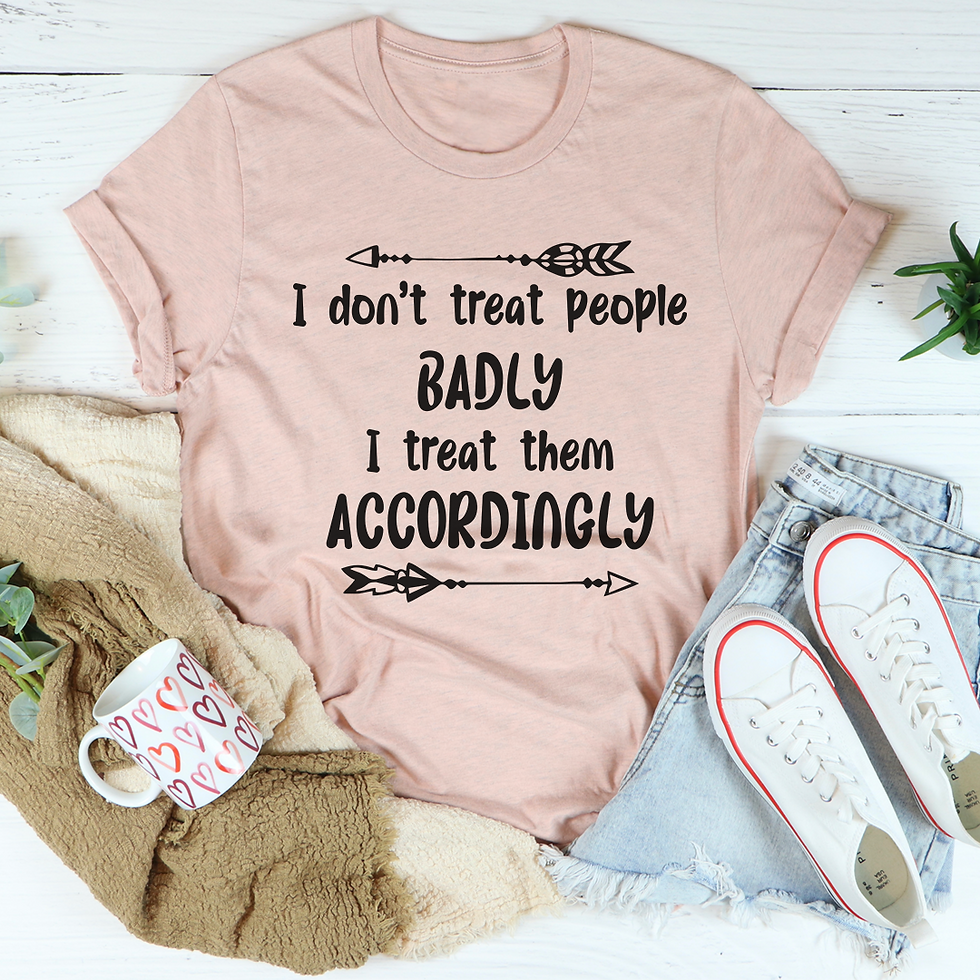 Thumbnail: I Don't Treat People Badly I Treat Them Accordingly T-Shirt