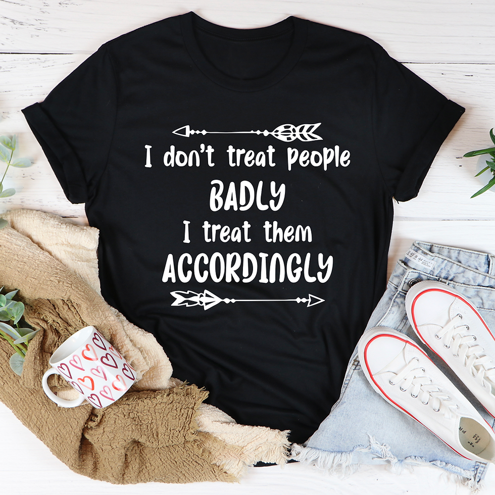 Thumbnail: I Don't Treat People Badly I Treat Them Accordingly T-Shirt