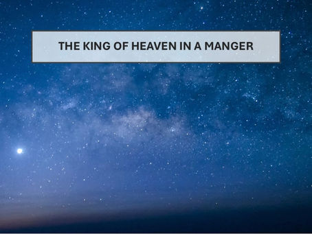 THE KING OF HEAVEN IN A MANGER